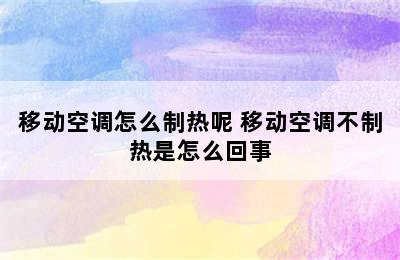 移动空调怎么制热呢 移动空调不制热是怎么回事